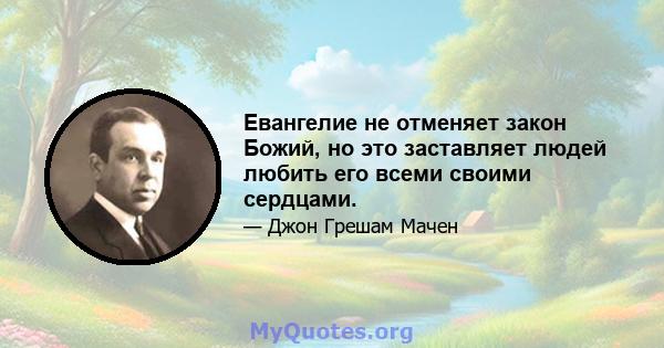 Евангелие не отменяет закон Божий, но это заставляет людей любить его всеми своими сердцами.