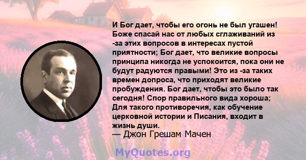 И Бог дает, чтобы его огонь не был угашен! Боже спасай нас от любых сглаживаний из -за этих вопросов в интересах пустой приятности; Бог дает, что великие вопросы принципа никогда не успокоится, пока они не будут