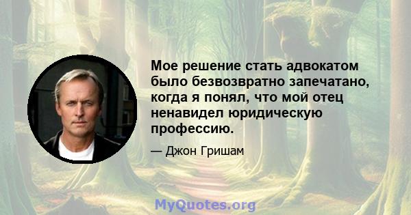 Мое решение стать адвокатом было безвозвратно запечатано, когда я понял, что мой отец ненавидел юридическую профессию.