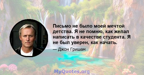 Письмо не было моей мечтой детства. Я не помню, как желал написать в качестве студента. Я не был уверен, как начать.