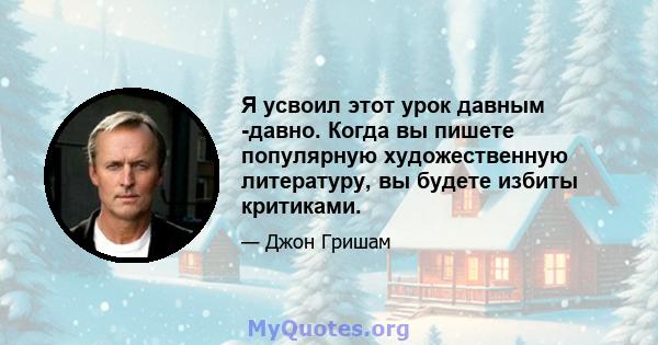 Я усвоил этот урок давным -давно. Когда вы пишете популярную художественную литературу, вы будете избиты критиками.