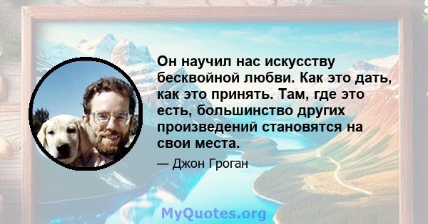 Он научил нас искусству бесквойной любви. Как это дать, как это принять. Там, где это есть, большинство других произведений становятся на свои места.