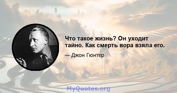 Что такое жизнь? Он уходит тайно. Как смерть вора взяла его.