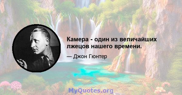 Камера - один из величайших лжецов нашего времени.