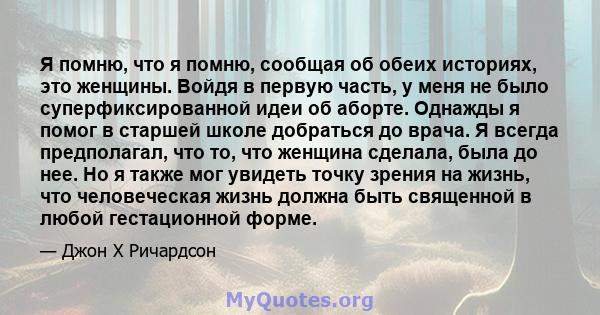 Я помню, что я помню, сообщая об обеих историях, это женщины. Войдя в первую часть, у меня не было суперфиксированной идеи об аборте. Однажды я помог в старшей школе добраться до врача. Я всегда предполагал, что то, что 