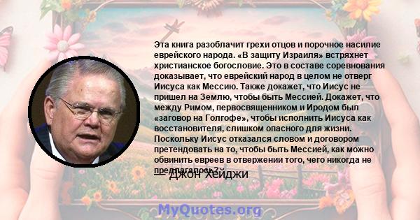 Эта книга разоблачит грехи отцов и порочное насилие еврейского народа. «В защиту Израиля» встряхнет христианское богословие. Это в составе соревнования доказывает, что еврейский народ в целом не отверг Иисуса как