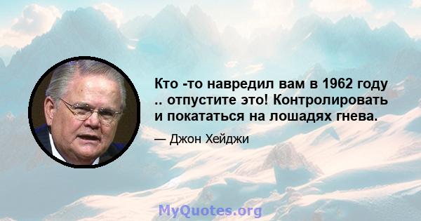 Кто -то навредил вам в 1962 году .. отпустите это! Контролировать и покататься на лошадях гнева.