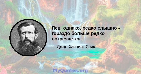 Лев, однако, редко слышно - гораздо больше редко встречается.