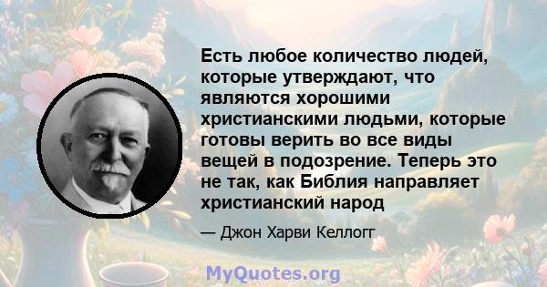 Есть любое количество людей, которые утверждают, что являются хорошими христианскими людьми, которые готовы верить во все виды вещей в подозрение. Теперь это не так, как Библия направляет христианский народ