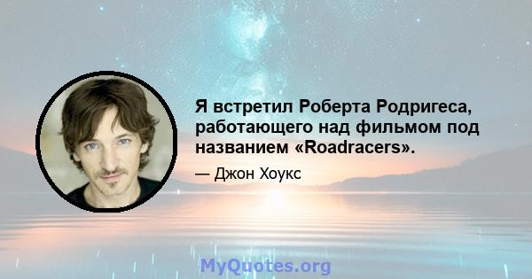 Я встретил Роберта Родригеса, работающего над фильмом под названием «Roadracers».