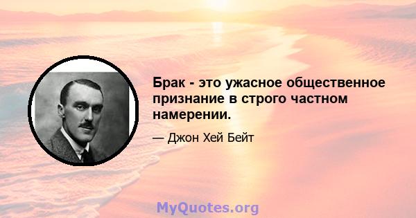 Брак - это ужасное общественное признание в строго частном намерении.