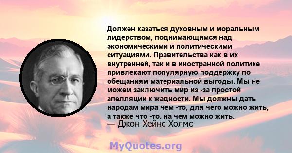 Должен казаться духовным и моральным лидерством, поднимающимся над экономическими и политическими ситуациями. Правительства как в их внутренней, так и в иностранной политике привлекают популярную поддержку по обещаниям