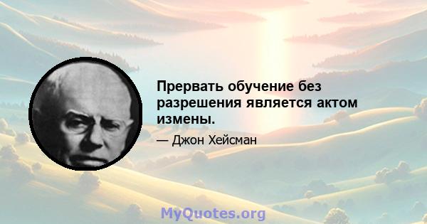 Прервать обучение без разрешения является актом измены.