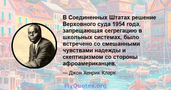 В Соединенных Штатах решение Верховного суда 1954 года, запрещающая сегрегацию в школьных системах, было встречено со смешанными чувствами надежды и скептицизмом со стороны афроамериканцев.