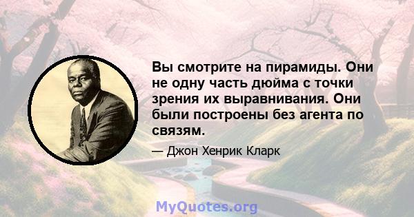 Вы смотрите на пирамиды. Они не одну часть дюйма с точки зрения их выравнивания. Они были построены без агента по связям.