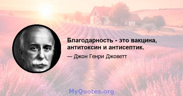 Благодарность - это вакцина, антитоксин и антисептик.