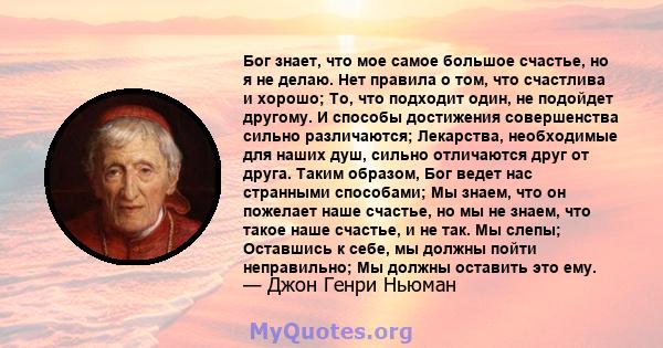 Бог знает, что мое самое большое счастье, но я не делаю. Нет правила о том, что счастлива и хорошо; То, что подходит один, не подойдет другому. И способы достижения совершенства сильно различаются; Лекарства,