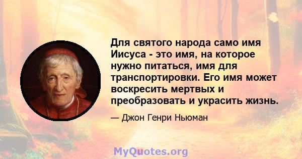 Для святого народа само имя Иисуса - это имя, на которое нужно питаться, имя для транспортировки. Его имя может воскресить мертвых и преобразовать и украсить жизнь.