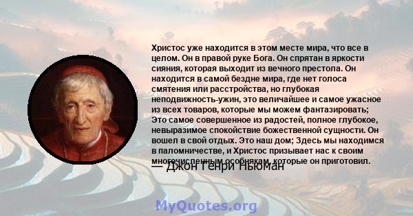 Христос уже находится в этом месте мира, что все в целом. Он в правой руке Бога. Он спрятан в яркости сияния, которая выходит из вечного престола. Он находится в самой бездне мира, где нет голоса смятения или