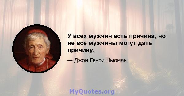 У всех мужчин есть причина, но не все мужчины могут дать причину.