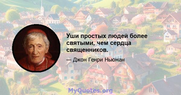 Уши простых людей более святыми, чем сердца священников.