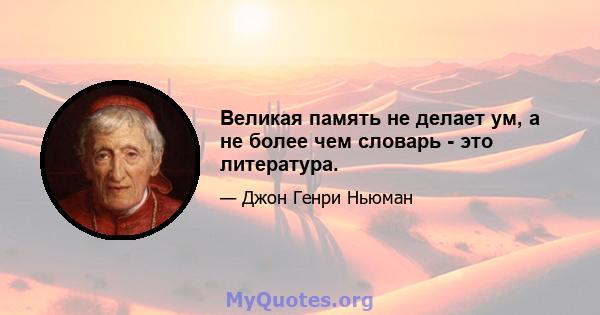 Великая память не делает ум, а не более чем словарь - это литература.