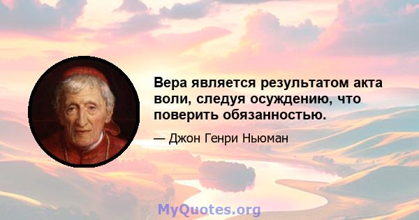 Вера является результатом акта воли, следуя осуждению, что поверить обязанностью.