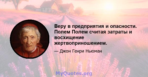 Веру в предприятия и опасности. Полем Полем считая затраты и восхищение жертвоприношением.