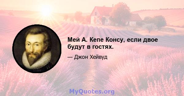 Мей А. Кепе Консу, если двое будут в гостях.