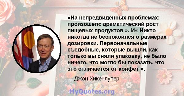 «На непредвиденных проблемах: произошел« драматический рост пищевых продуктов ». И« Никто никогда не беспокоился о размерах дозировки. Первоначальные съедобные, которые вышли, как только вы сняли упаковку, не было