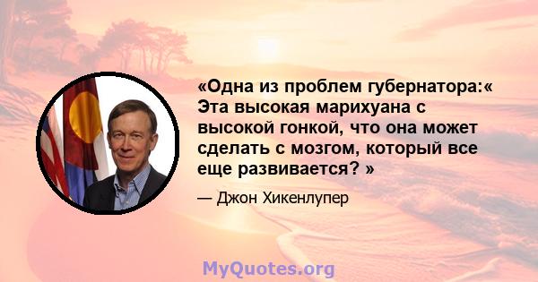 «Одна из проблем губернатора:« Эта высокая марихуана с высокой гонкой, что она может сделать с мозгом, который все еще развивается? »