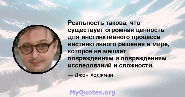 Реальность такова, что существует огромная ценность для инстинктивного процесса инстинктивного решения в мире, которое не мешает повреждениям и повреждениям исследований и сложности.