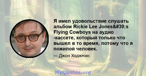 Я имел удовольствие слушать альбом Rickie Lee Jones's Flying Cowboys на аудио -кассете, который только что вышел в то время, потому что я пожилой человек.