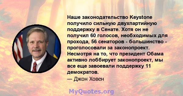 Наше законодательство Keystone получило сильную двухпартийную поддержку в Сенате. Хотя он не получил 60 голосов, необходимых для прохода, 56 сенаторов - большинство - проголосовали за законопроект. Несмотря на то, что