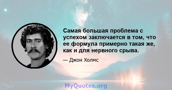 Самая большая проблема с успехом заключается в том, что ее формула примерно такая же, как и для нервного срыва.