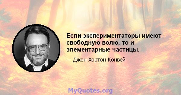 Если экспериментаторы имеют свободную волю, то и элементарные частицы.