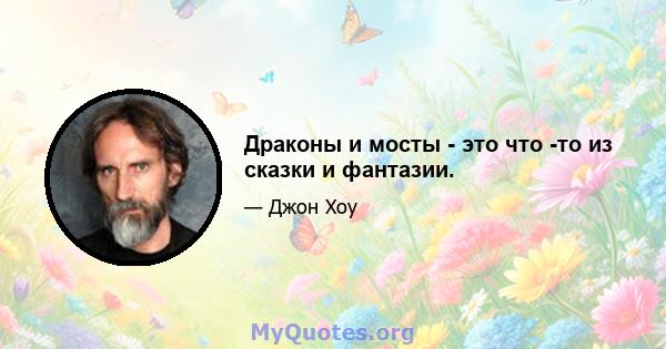 Драконы и мосты - это что -то из сказки и фантазии.