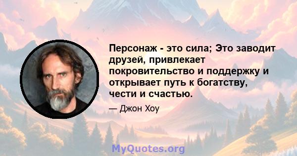 Персонаж - это сила; Это заводит друзей, привлекает покровительство и поддержку и открывает путь к богатству, чести и счастью.