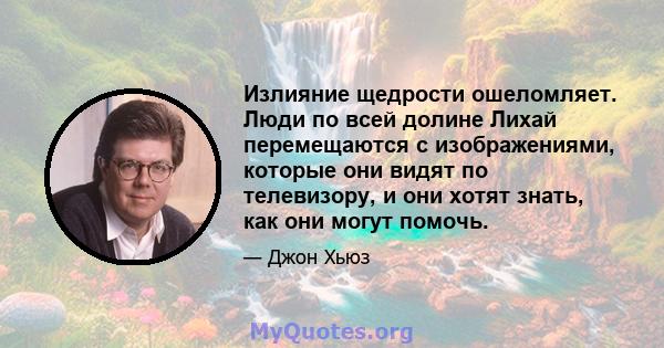 Излияние щедрости ошеломляет. Люди по всей долине Лихай перемещаются с изображениями, которые они видят по телевизору, и они хотят знать, как они могут помочь.