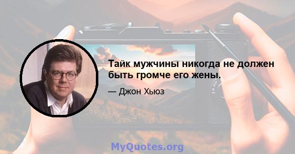 Тайк мужчины никогда не должен быть громче его жены.