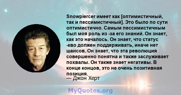 Snowpiercer имеет как [оптимистичный, так и пессимистичный]. Это было по сути оптимистично. Самым пессимистичным был моя роль из -за его знаний. Он знает, как это началось. Он знает, что статус -кво должен поддерживать, 