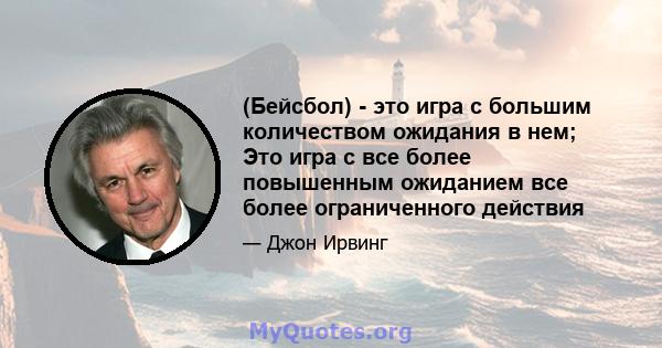 (Бейсбол) - это игра с большим количеством ожидания в нем; Это игра с все более повышенным ожиданием все более ограниченного действия