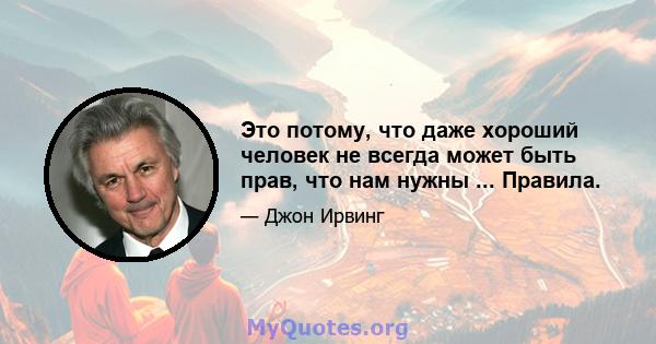 Это потому, что даже хороший человек не всегда может быть прав, что нам нужны ... Правила.