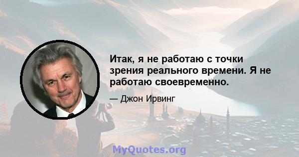 Итак, я не работаю с точки зрения реального времени. Я не работаю своевременно.