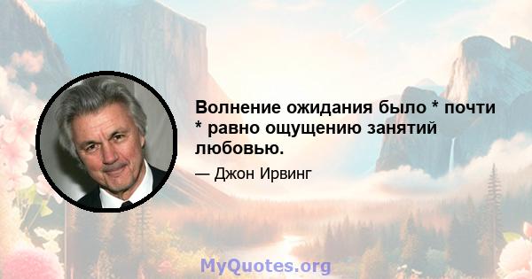 Волнение ожидания было * почти * равно ощущению занятий любовью.