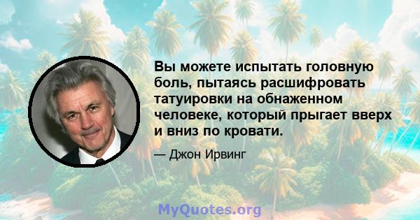 Вы можете испытать головную боль, пытаясь расшифровать татуировки на обнаженном человеке, который прыгает вверх и вниз по кровати.