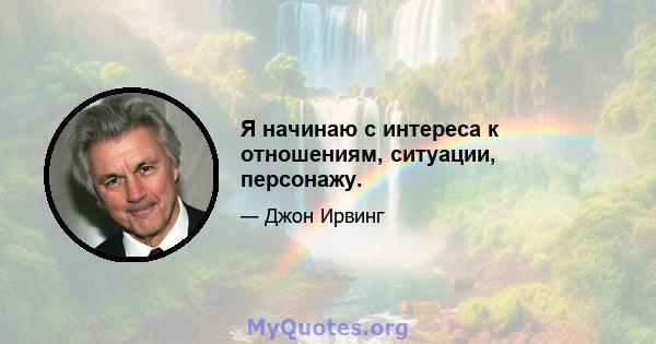 Я начинаю с интереса к отношениям, ситуации, персонажу.