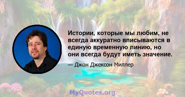 Истории, которые мы любим, не всегда аккуратно вписываются в единую временную линию, но они всегда будут иметь значение.