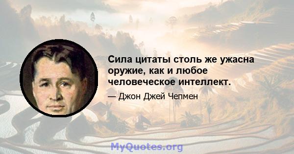 Сила цитаты столь же ужасна оружие, как и любое человеческое интеллект.