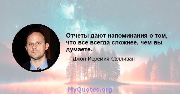 Отчеты дают напоминания о том, что все всегда сложнее, чем вы думаете.